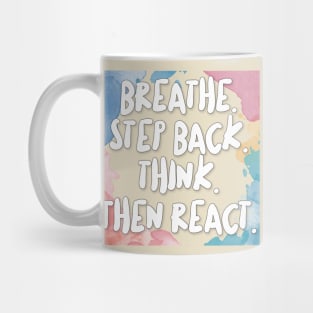 Breathe. Step Back. Think. Then React. Mug